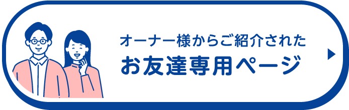 オーナー様からご紹介されたお友達専用ページ